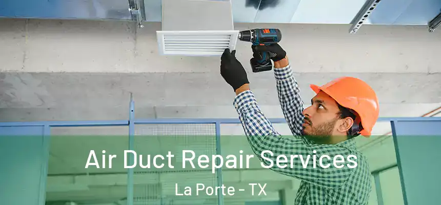 Air Duct Repair Services La Porte - TX