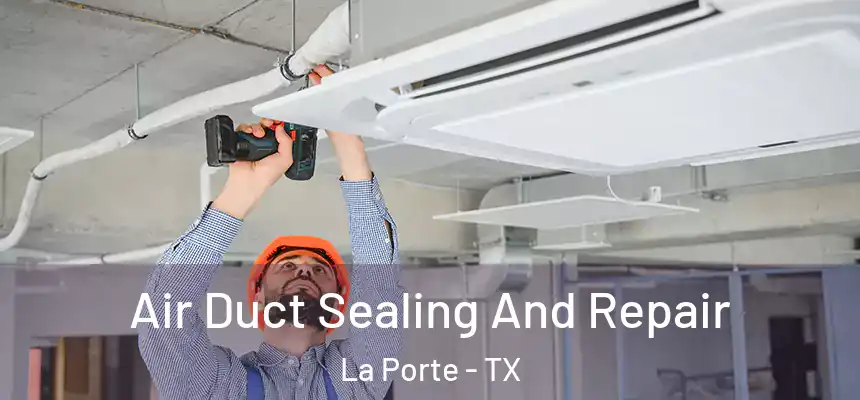 Air Duct Sealing And Repair La Porte - TX