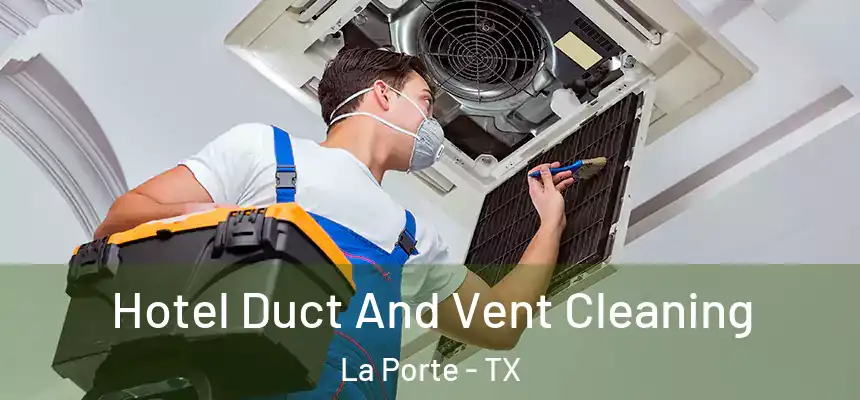 Hotel Duct And Vent Cleaning La Porte - TX
