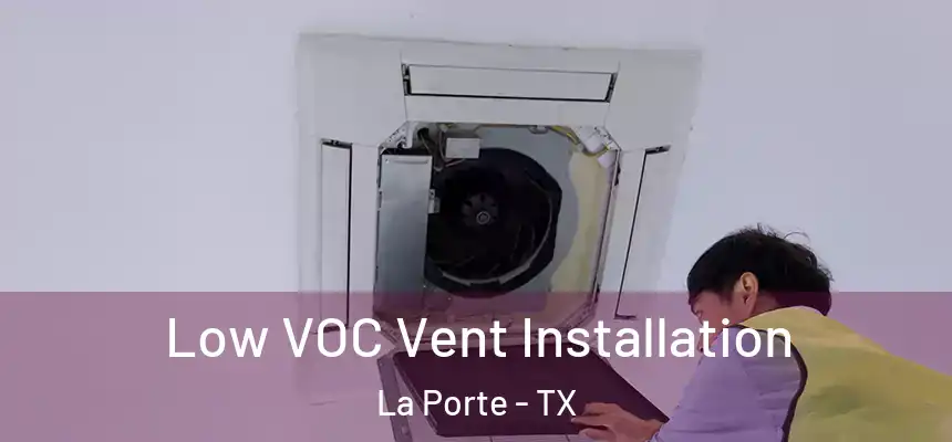  Low VOC Vent Installation La Porte - TX